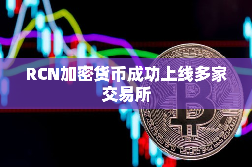 RCN加密货币成功上线多家交易所 RCN加密货币成功上线多家交易所