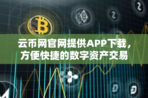 云币网官网提供APP下载，方便快捷的数字资产交易