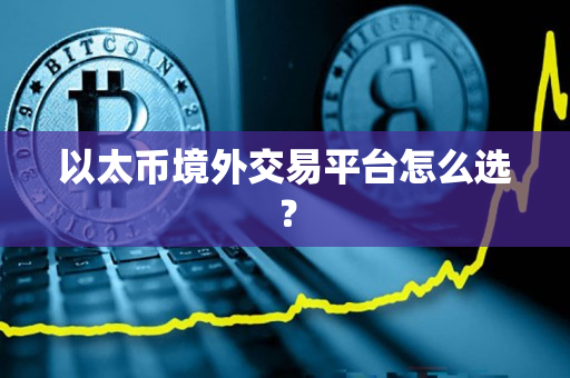 以太币境外交易平台怎么选？