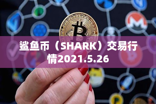 鲨鱼币（SHARK）交易行情2021.5.26