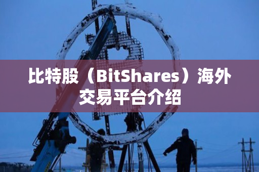 比特股（BitShares）海外交易平台介绍