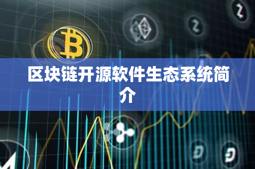 区块链开源软件生态系统简介 区块链开源软件生态系统简介