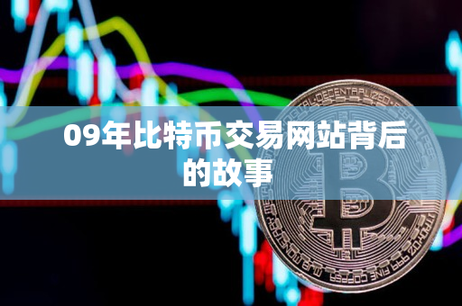 09年比特币交易网站背后的故事 09年比特币交易网站背后的故事