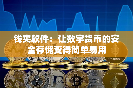 钱夹软件:让数字货币的安全存储变得简单易用 钱夹软件:让数字货币的安全存储变得简单易用