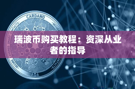 瑞波币购买教程:资深从业者的指导 瑞波币购买教程:资深从业者的指导