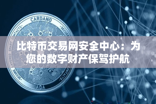 比特币交易网安全中心：为您的数字财产保驾护航