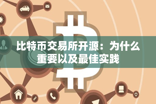 比特币交易所开源:为什么重要以及最佳实践 比特币交易所开源:为什么重要以及最佳实践