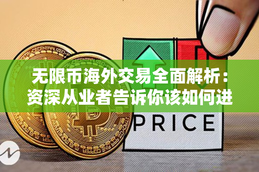 无限币海外交易全面解析：资深从业者告诉你该如何进行无限币交易