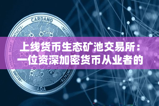上线货币生态矿池交易所：一位资深加密货币从业者的观察