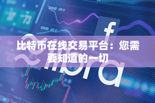 比特币在线交易平台:您需要知道的一切 比特币在线交易平台:您需要知道的一切