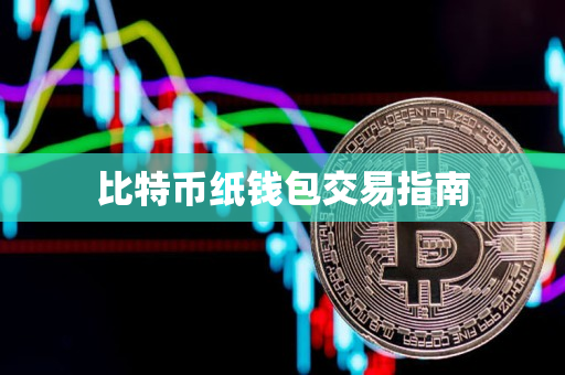 比特币纸钱包交易指南 比特币纸钱包交易指南