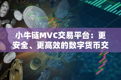 小牛链MVC交易平台：更安全、更高效的数字货币交易平台