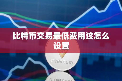比特币交易最低费用该怎么设置