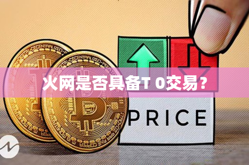火网是否具备T 0交易? 火网是否具备T 0交易?