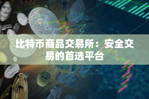 比特币商品交易所：安全交易的首选平台
