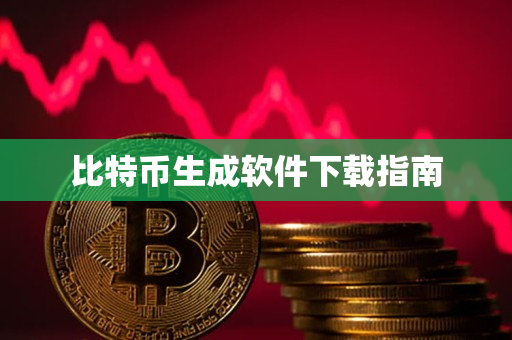 比特币生成软件下载指南 比特币生成软件下载指南
