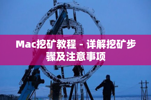 Mac挖矿教程 - 详解挖矿步骤及注意事项