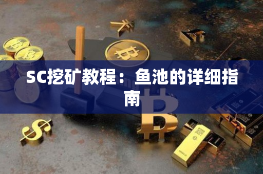 SC挖矿教程：鱼池的详细指南