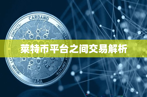 莱特币平台之间交易解析 莱特币平台之间交易解析