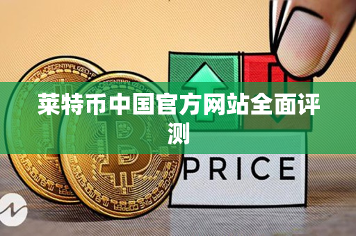 莱特币中国官方网站全面评测