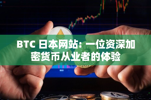 BTC 日本网站: 一位资深加密货币从业者的体验 BTC 日本网站: 一位资深加密货币从业者的体验