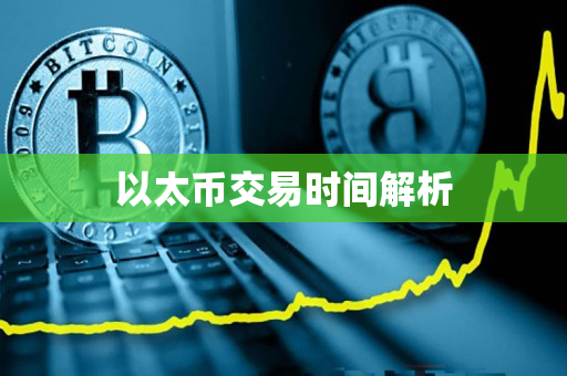 以太币交易时间解析 以太币交易时间解析