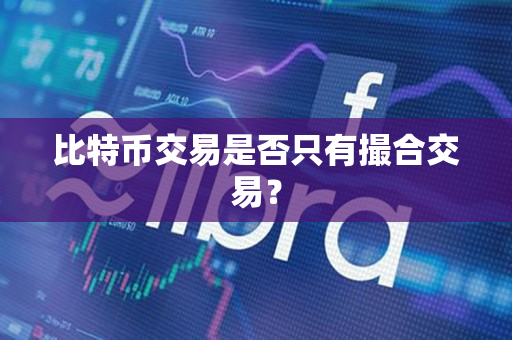 比特币交易是否只有撮合交易? 比特币交易是否只有撮合交易?