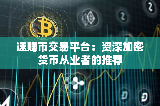 速赚币交易平台：资深加密货币从业者的推荐