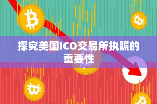 探究美国ICO交易所执照的重要性