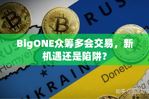 BigONE众筹多会交易,新机遇还是陷阱? BigONE众筹多会交易,新机遇还是陷阱?