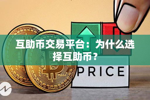 互助币交易平台:为什么选择互助币? 互助币交易平台:为什么选择互助币?