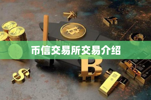 币信交易所交易介绍 币信交易所交易介绍