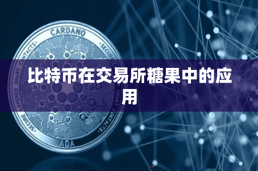 比特币在交易所糖果中的应用 比特币在交易所糖果中的应用