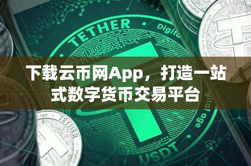 下载云币网App，打造一站式数字货币交易平台
