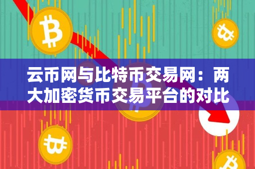 云币网与比特币交易网:两大加密货币交易平台的对比 云币网与比特币交易网:两大加密货币交易平台的对比