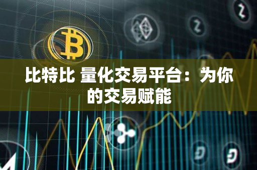 比特比 量化交易平台:为你的交易赋能 比特比 量化交易平台:为你的交易赋能