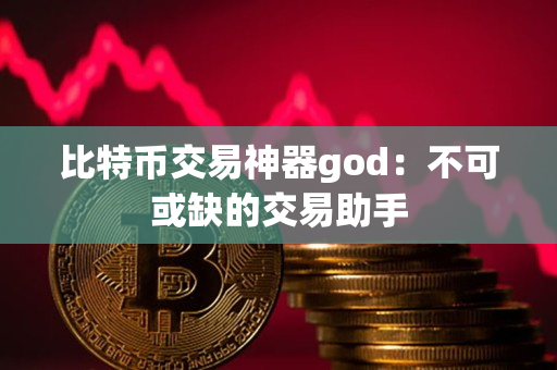 比特币交易神器god：不可或缺的交易助手