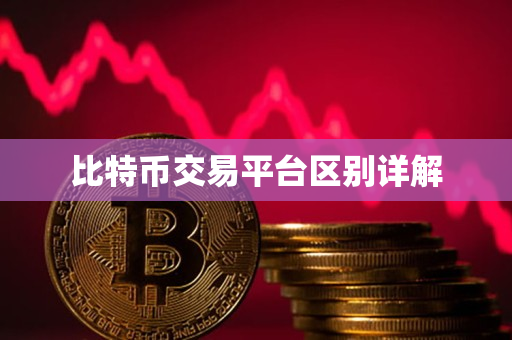 比特币交易平台区别详解 比特币交易平台区别详解