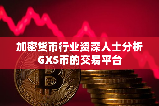 加密货币行业资深人士分析GXS币的交易平台
