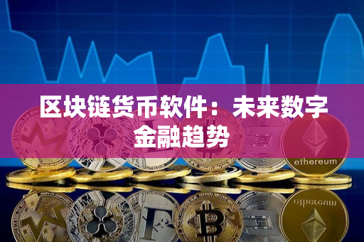 区块链货币软件:未来数字金融趋势 区块链货币软件:未来数字金融趋势