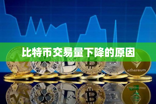 比特币交易量下降的原因 比特币交易量下降的原因