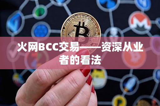火网BCC交易——资深从业者的看法 火网BCC交易——资深从业者的看法