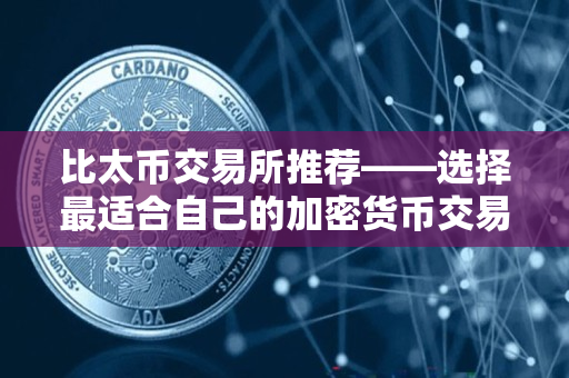 比太币交易所推荐——选择最适合自己的加密货币交易平台