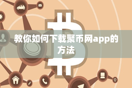 教你如何下载聚币网app的方法 教你如何下载聚币网app的方法