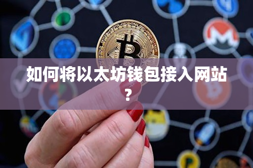 如何将以太坊钱包接入网站? 如何将以太坊钱包接入网站?