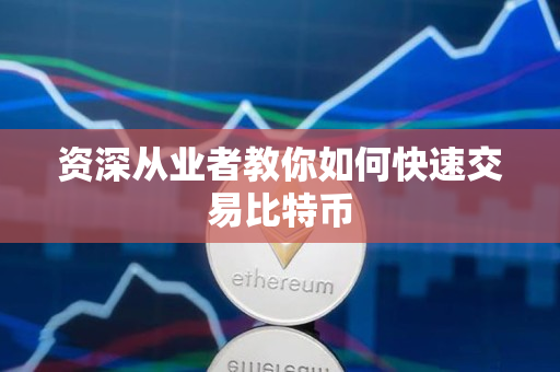资深从业者教你如何快速交易比特币 资深从业者教你如何快速交易比特币