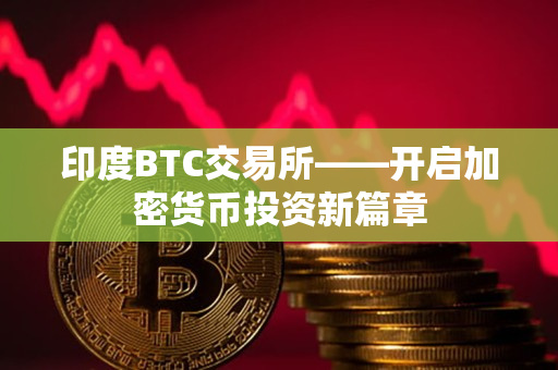 印度BTC交易所——开启加密货币投资新篇章
