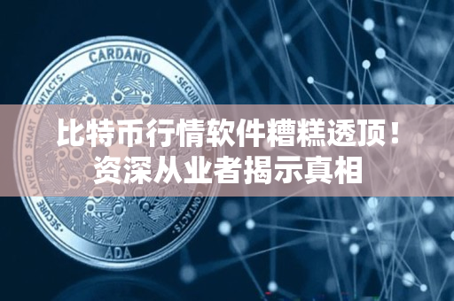 比特币行情软件糟糕透顶！资深从业者揭示真相