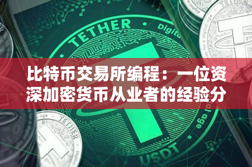 比特币交易所编程：一位资深加密货币从业者的经验分享