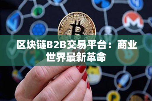区块链B2B交易平台：商业世界最新革命